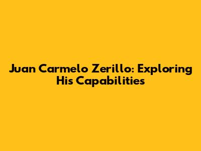 Juan Carmelo Zerillo: Exploring His Capabilities