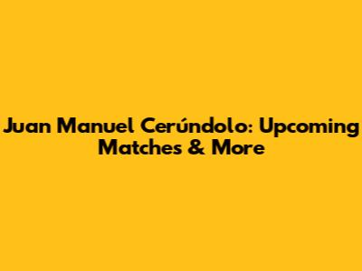 Juan Manuel Cerúndolo: Upcoming Matches & More