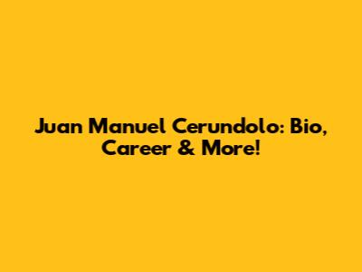 Juan Manuel Cerundolo: Bio, Career & More!