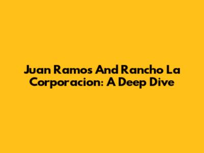 Juan Ramos And Rancho La Corporacion: A Deep Dive