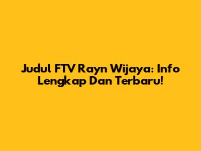 Judul FTV Rayn Wijaya: Info Lengkap Dan Terbaru!