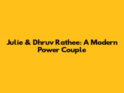 Julie & Dhruv Rathee: A Modern Power Couple