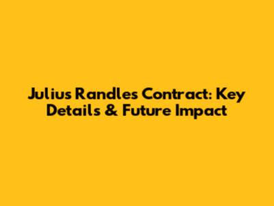 Julius Randle's Contract: Key Details & Future Impact