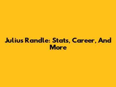 Julius Randle: Stats, Career, And More