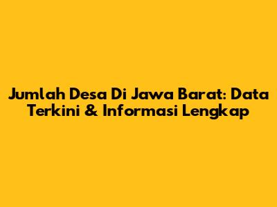 Jumlah Desa Di Jawa Barat: Data Terkini & Informasi Lengkap