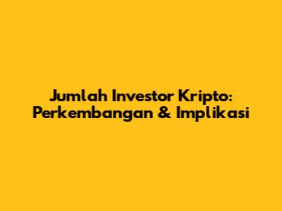 Jumlah Investor Kripto: Perkembangan & Implikasi