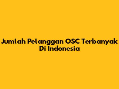 Jumlah Pelanggan OSC Terbanyak Di Indonesia