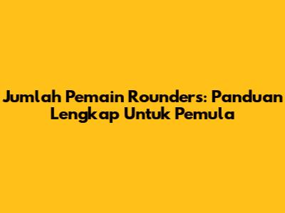 Jumlah Pemain Rounders: Panduan Lengkap Untuk Pemula