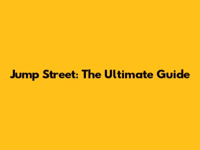 Jump Street: The Ultimate Guide