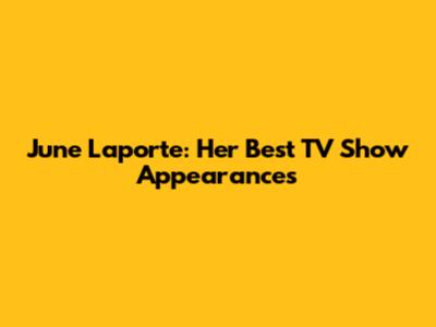 June Laporte: Her Best TV Show Appearances