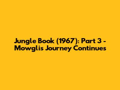 Jungle Book (1967): Part 3 - Mowgli's Journey Continues