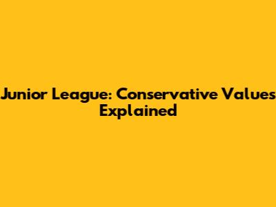 Junior League: Conservative Values Explained