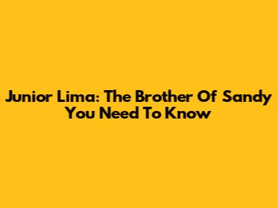 Junior Lima: The Brother Of Sandy You Need To Know