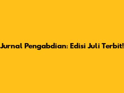 Jurnal Pengabdian: Edisi Juli Terbit!