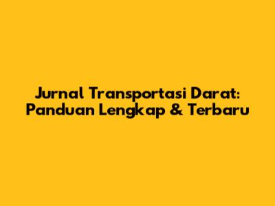 Jurnal Transportasi Darat: Panduan Lengkap & Terbaru