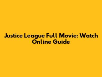Justice League Full Movie: Watch Online Guide