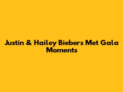 Justin & Hailey Bieber's Met Gala Moments