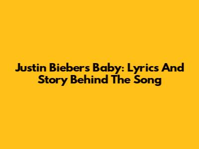 Justin Bieber's "Baby": Lyrics And Story Behind The Song