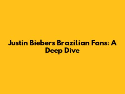 Justin Bieber's Brazilian Fans: A Deep Dive