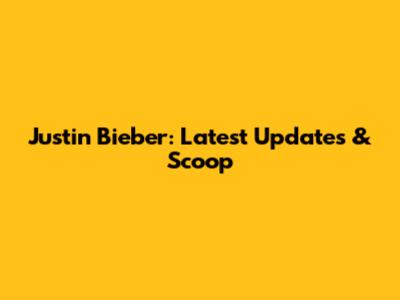 Justin Bieber: Latest Updates & Scoop