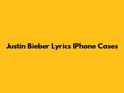 Justin Bieber Lyrics IPhone Cases