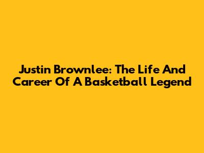 Justin Brownlee: The Life And Career Of A Basketball Legend