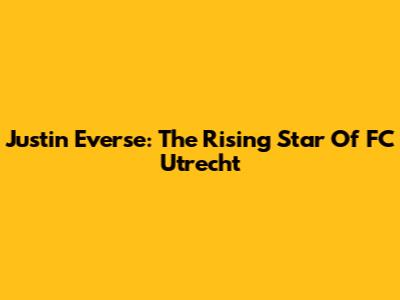 Justin Everse: The Rising Star Of FC Utrecht