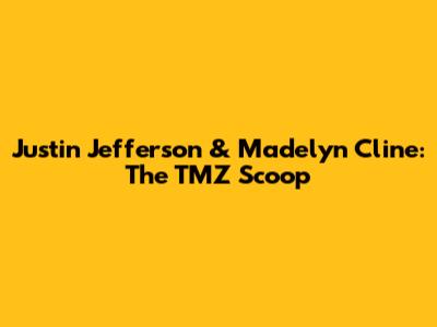 Justin Jefferson & Madelyn Cline: The TMZ Scoop