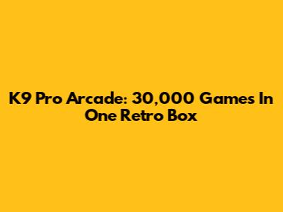 K9 Pro Arcade: 30,000 Games In One Retro Box