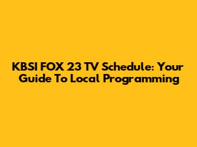 KBSI FOX 23 TV Schedule: Your Guide To Local Programming