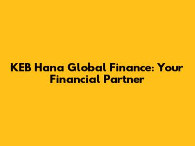 KEB Hana Global Finance: Your Financial Partner