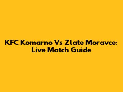 KFC Komarno Vs Zlate Moravce: Live Match Guide