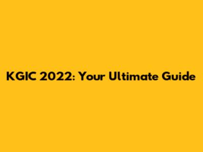 KGIC 2022: Your Ultimate Guide