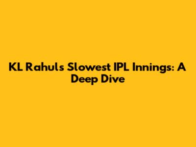 KL Rahul's Slowest IPL Innings: A Deep Dive