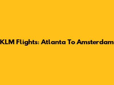 KLM Flights: Atlanta To Amsterdam