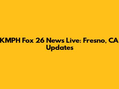 KMPH Fox 26 News Live: Fresno, CA Updates