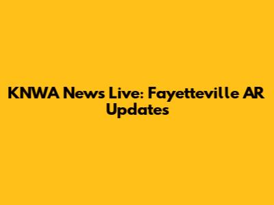 KNWA News Live: Fayetteville AR Updates