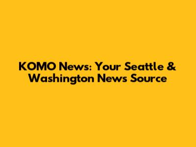 KOMO News: Your Seattle & Washington News Source
