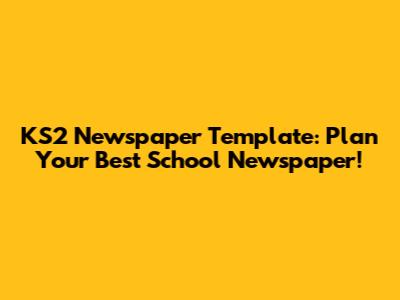 KS2 Newspaper Template: Plan Your Best School Newspaper!