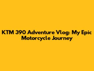 KTM 390 Adventure Vlog: My Epic Motorcycle Journey