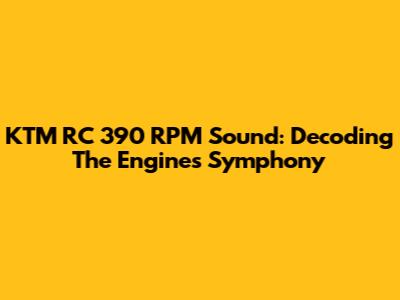 KTM RC 390 RPM Sound: Decoding The Engine's Symphony