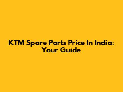 KTM Spare Parts Price In India: Your Guide