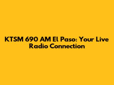 KTSM 690 AM El Paso: Your Live Radio Connection