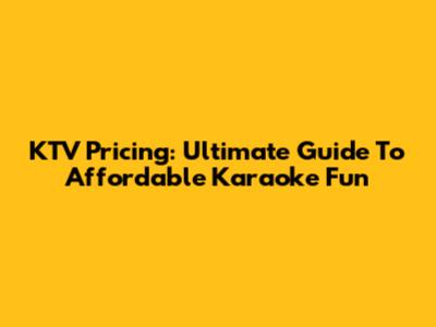 KTV Pricing: Ultimate Guide To Affordable Karaoke Fun