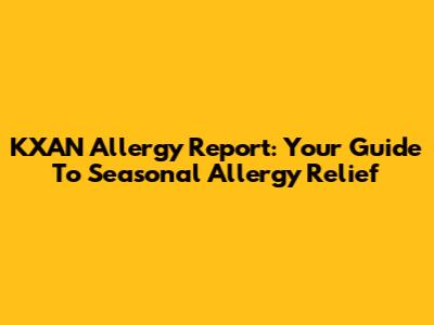 KXAN Allergy Report: Your Guide To Seasonal Allergy Relief