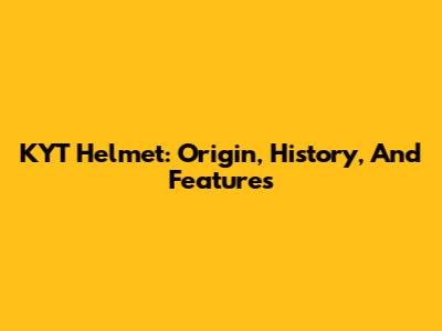 KYT Helmet: Origin, History, And Features