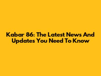 Kabar 86: The Latest News And Updates You Need To Know