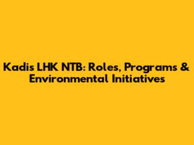 Kadis LHK NTB: Roles, Programs & Environmental Initiatives