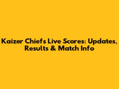 Kaizer Chiefs Live Scores: Updates, Results & Match Info