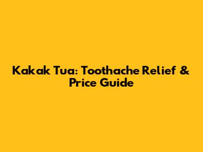 Kakak Tua: Toothache Relief & Price Guide
